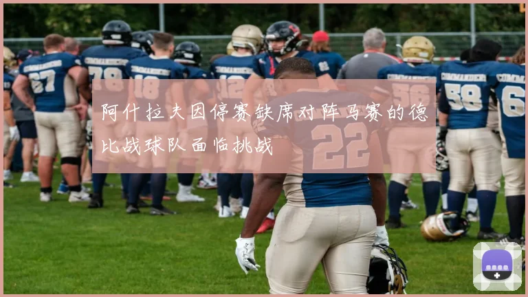 阿什拉夫因停赛缺席对阵马赛的德比战球队面临挑战