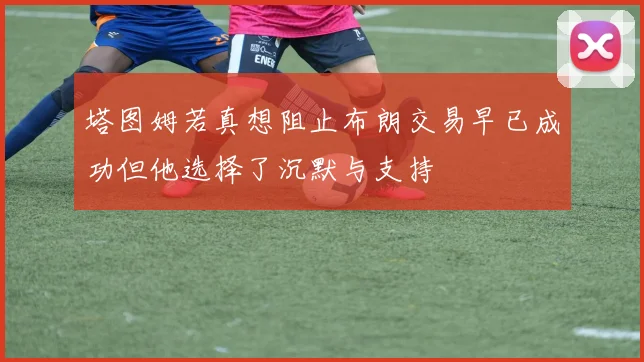塔图姆若真想阻止布朗交易早已成功但他选择了沉默与支持