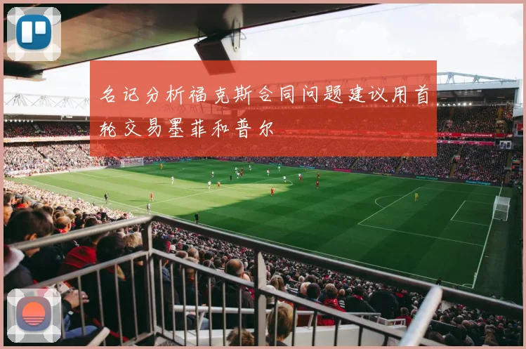 名记分析福克斯合同问题建议用首轮交易墨菲和普尔